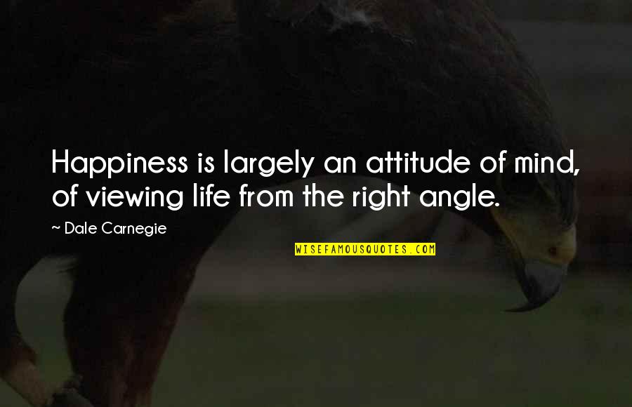Right Mind Quotes By Dale Carnegie: Happiness is largely an attitude of mind, of