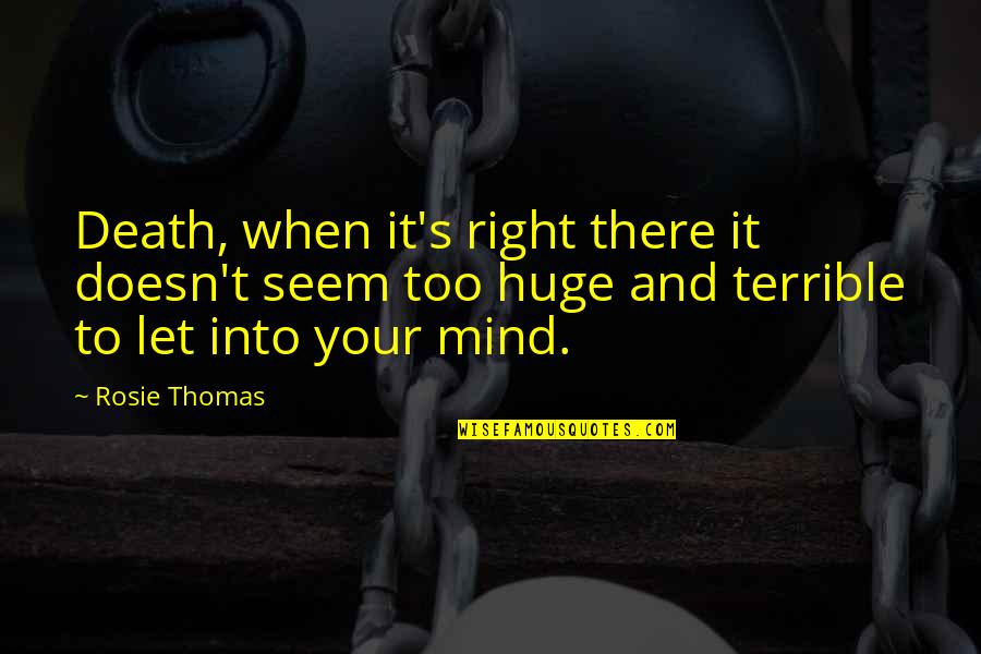Right Mind Quotes By Rosie Thomas: Death, when it's right there it doesn't seem