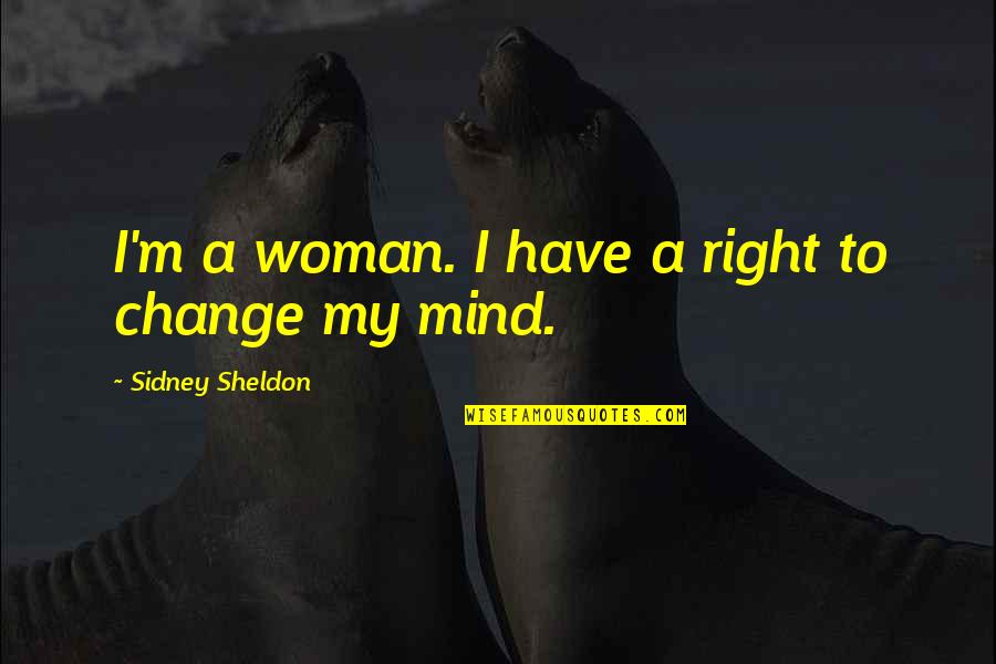 Right Mind Quotes By Sidney Sheldon: I'm a woman. I have a right to
