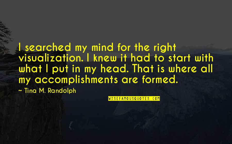 Right Mind Quotes By Tina M. Randolph: I searched my mind for the right visualization.