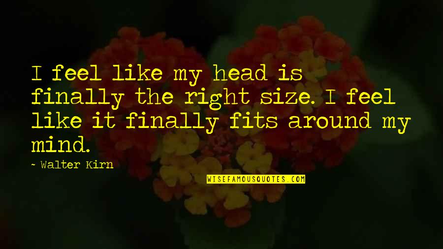 Right Mind Quotes By Walter Kirn: I feel like my head is finally the