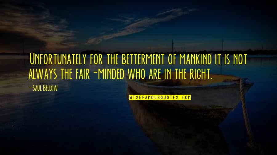 Right Minded Quotes By Saul Bellow: Unfortunately for the betterment of mankind it is Right Minded Quotes By Saul Bellow: Unfortunately for the betterment of mankind it is