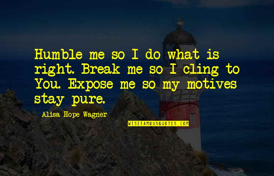 Right Motives Quotes By Alisa Hope Wagner: Humble me so I do what is right.
