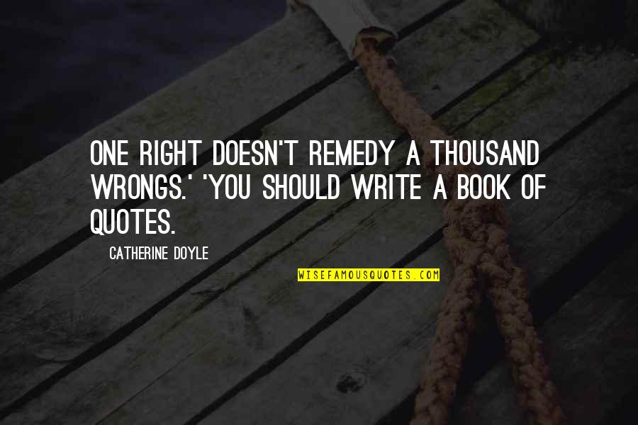 Right My Wrongs Quotes By Catherine Doyle: One right doesn't remedy a thousand wrongs.' 'You
