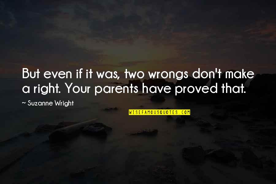 Right My Wrongs Quotes By Suzanne Wright: But even if it was, two wrongs don't