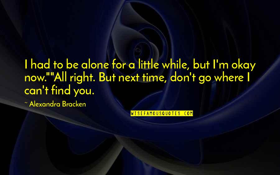 Right Next To You Quotes By Alexandra Bracken: I had to be alone for a little