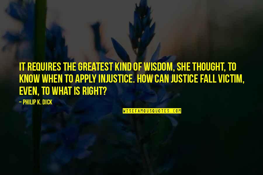 Right Of Quote Quotes By Philip K. Dick: It requires the greatest kind of wisdom, she