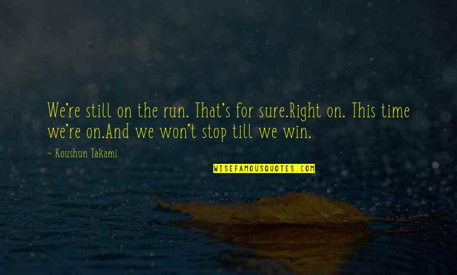 Right On Time Quotes By Koushun Takami: We're still on the run. That's for sure.Right