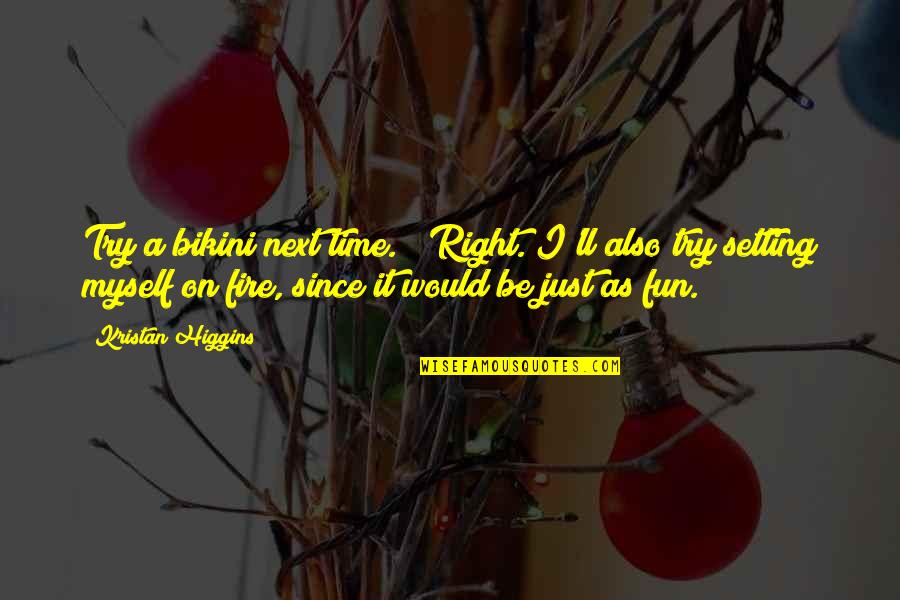 Right On Time Quotes By Kristan Higgins: Try a bikini next time." "Right. I'll also