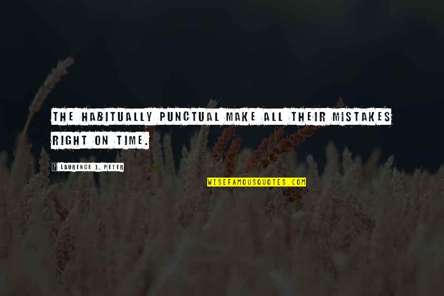Right On Time Quotes By Laurence J. Peter: The habitually punctual make all their mistakes right