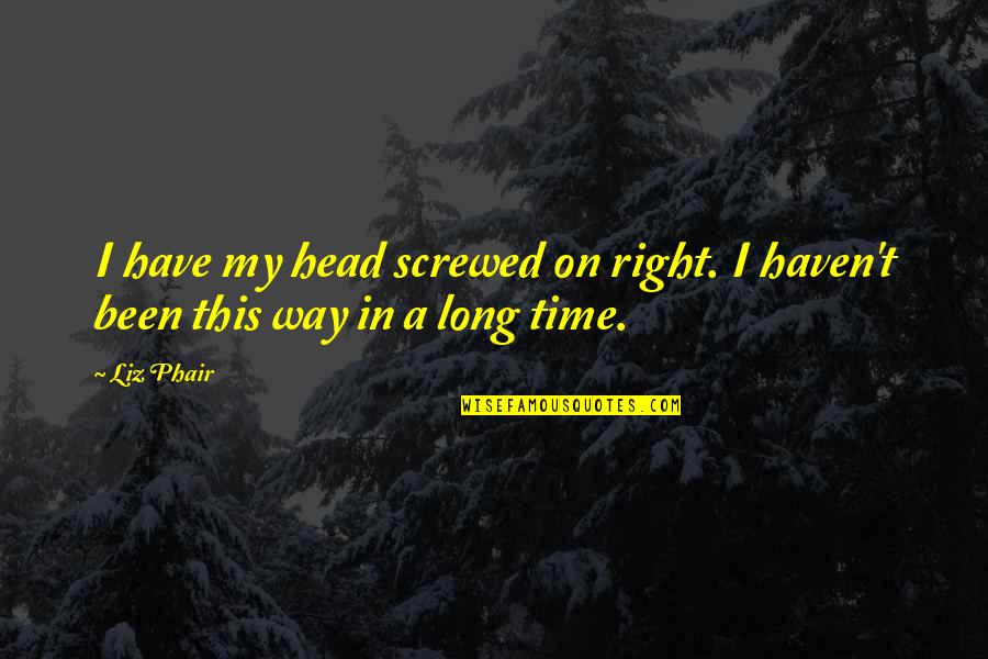 Right On Time Quotes By Liz Phair: I have my head screwed on right. I