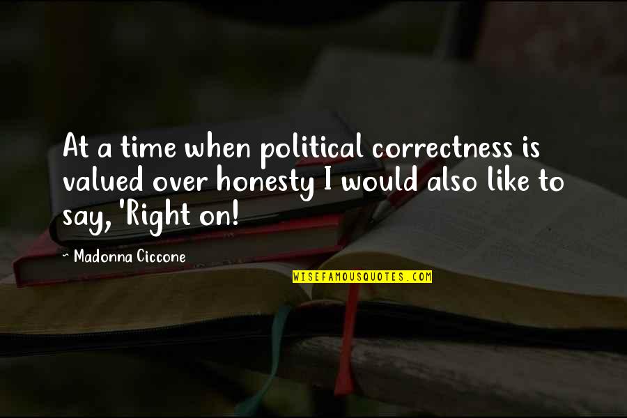 Right On Time Quotes By Madonna Ciccone: At a time when political correctness is valued