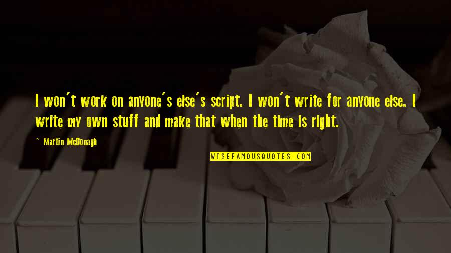 Right On Time Quotes By Martin McDonagh: I won't work on anyone's else's script. I