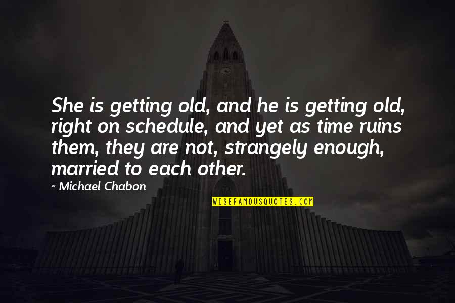 Right On Time Quotes By Michael Chabon: She is getting old, and he is getting