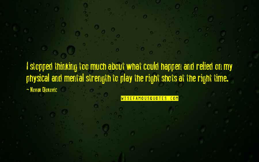 Right On Time Quotes By Novak Djokovic: I stopped thinking too much about what could