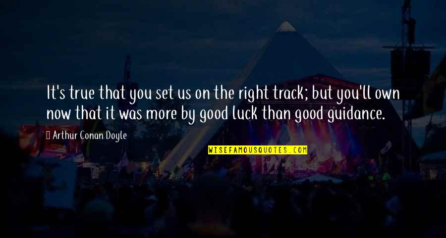 Right On Track Quotes By Arthur Conan Doyle: It's true that you set us on the