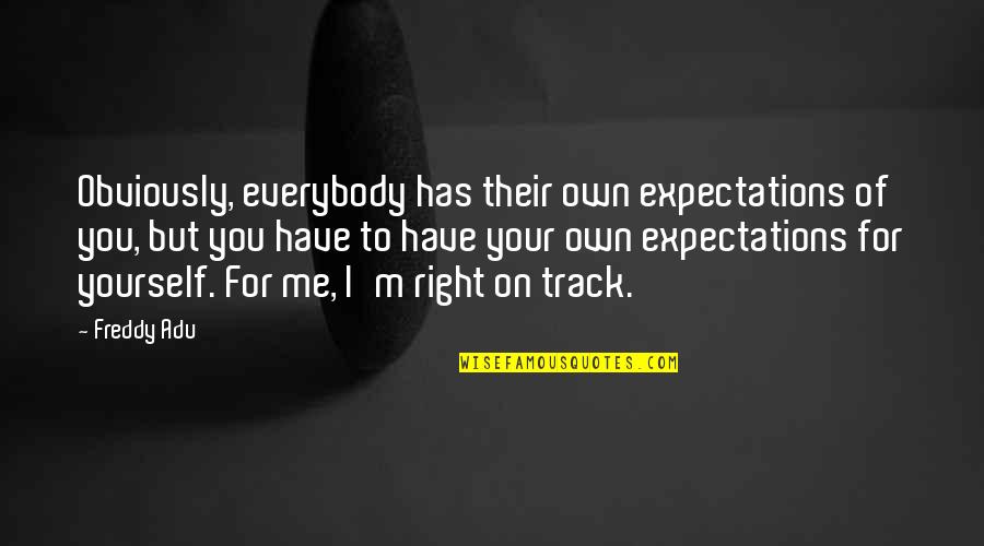 Right On Track Quotes By Freddy Adu: Obviously, everybody has their own expectations of you,