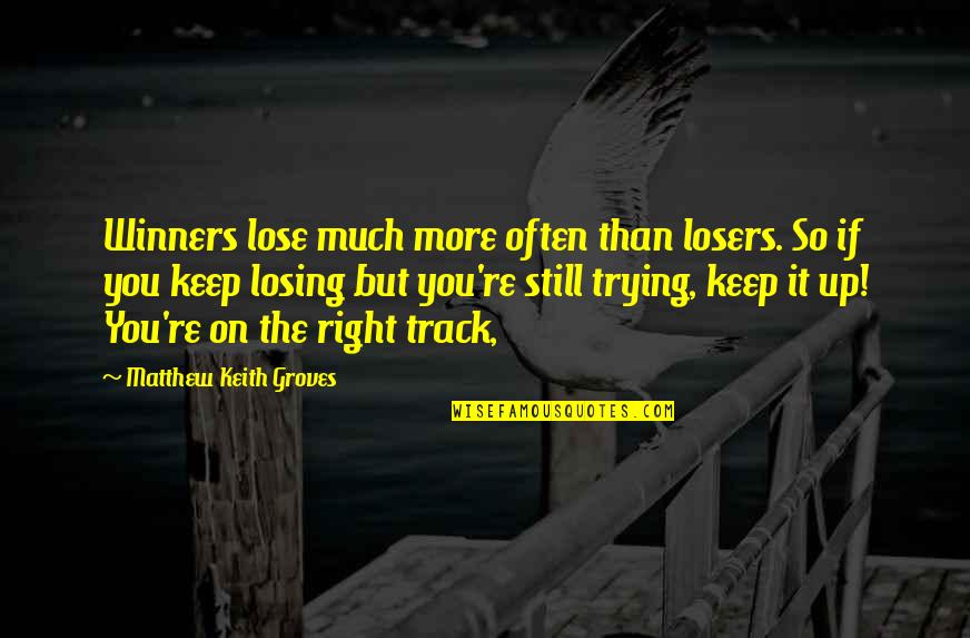 Right On Track Quotes By Matthew Keith Groves: Winners lose much more often than losers. So