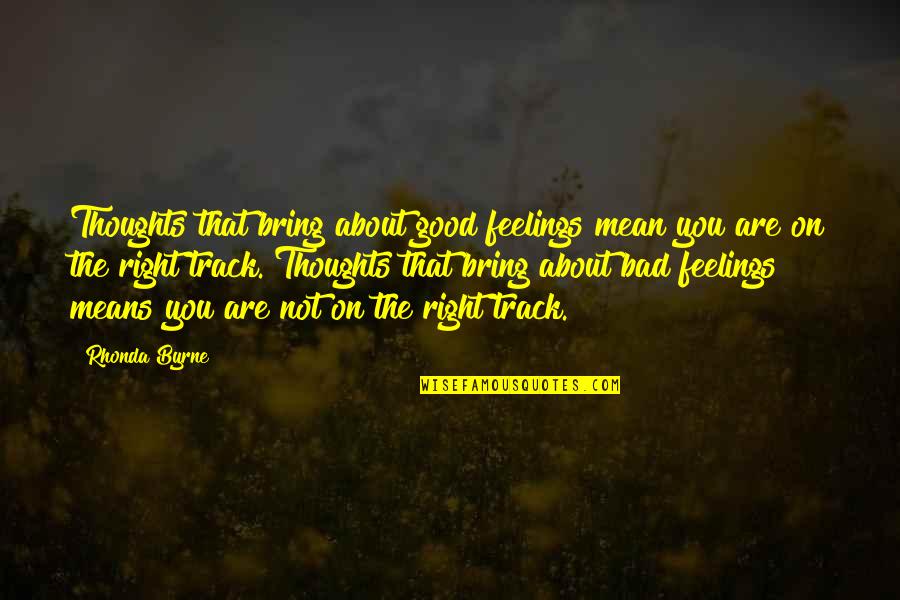 Right On Track Quotes By Rhonda Byrne: Thoughts that bring about good feelings mean you