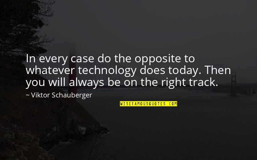 Right On Track Quotes By Viktor Schauberger: In every case do the opposite to whatever