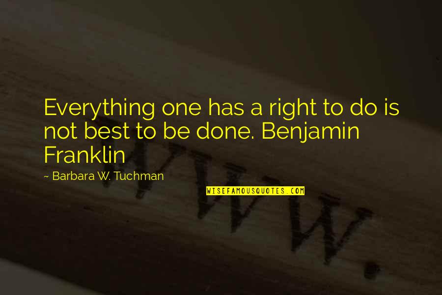 Right One Quotes By Barbara W. Tuchman: Everything one has a right to do is