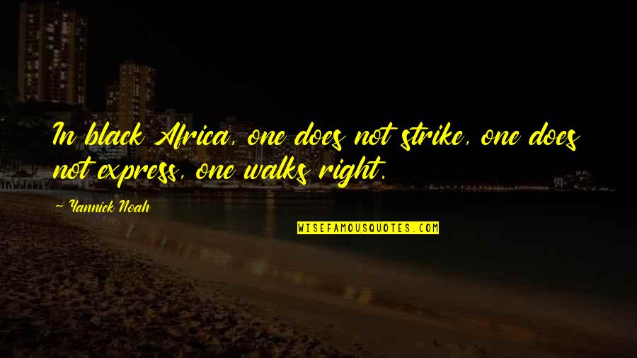 Right One Quotes By Yannick Noah: In black Africa, one does not strike, one
