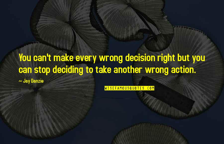 Right Or Wrong Decision Quotes By Jay Danzie: You can't make every wrong decision right but