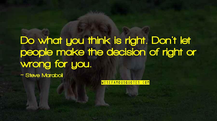 Right Or Wrong Decision Quotes By Steve Maraboli: Do what you think is right. Don't let