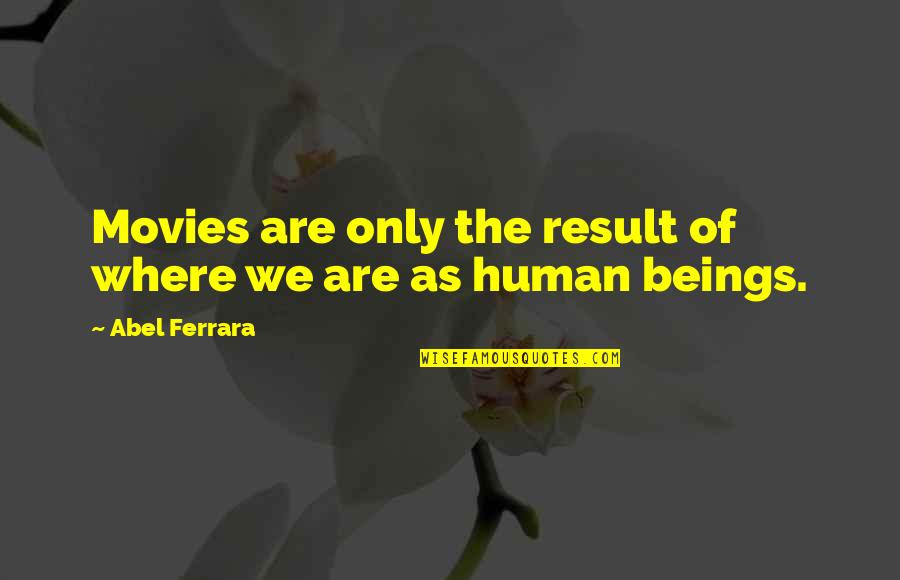 Right Parenting Quotes By Abel Ferrara: Movies are only the result of where we