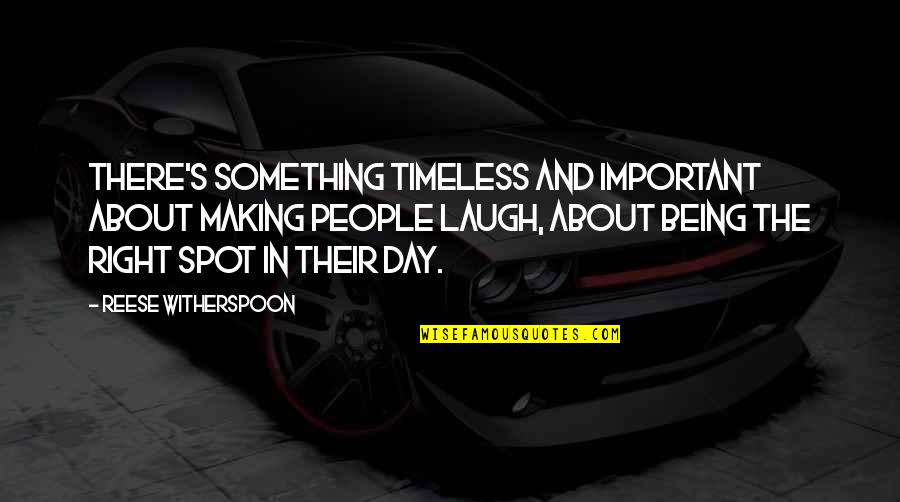 Right People Are Timeless Quotes By Reese Witherspoon: There's something timeless and important about making people