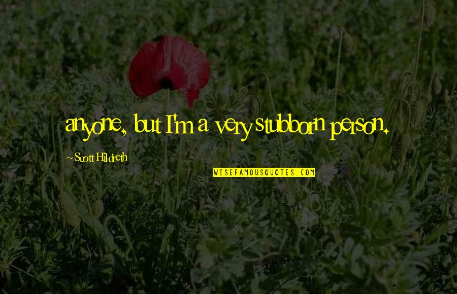 Right People Are Timeless Quotes By Scott Hildreth: anyone, but I'm a very stubborn person.