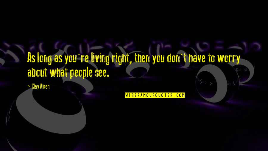 Right People In Your Life Quotes By Clay Aiken: As long as you're living right, then you