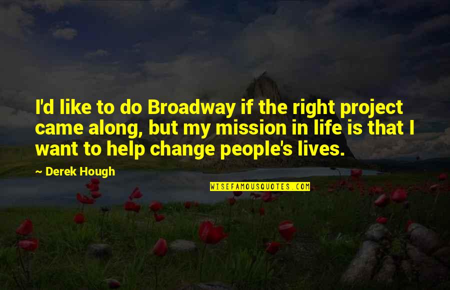 Right People In Your Life Quotes By Derek Hough: I'd like to do Broadway if the right