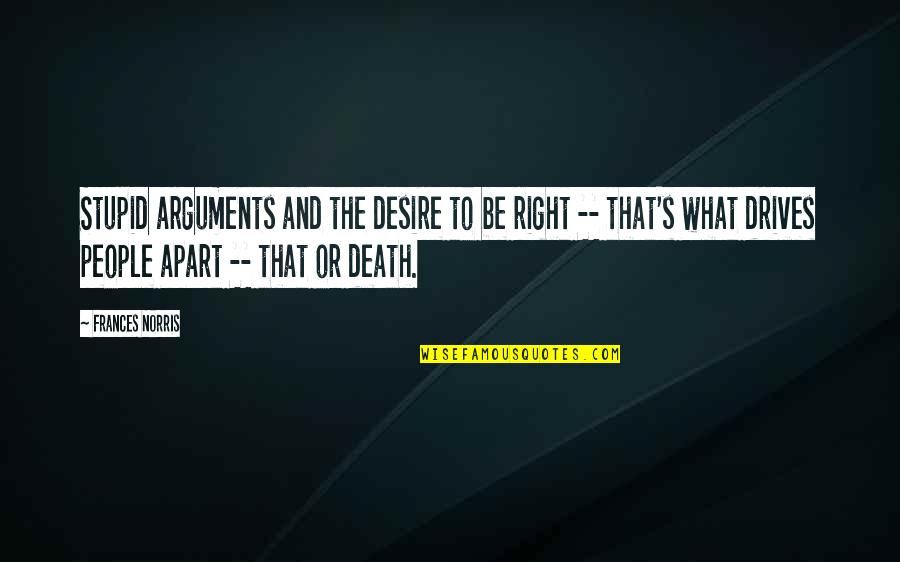 Right People In Your Life Quotes By Frances Norris: Stupid arguments and the desire to be right