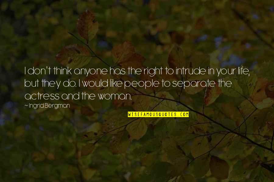 Right People In Your Life Quotes By Ingrid Bergman: I don't think anyone has the right to