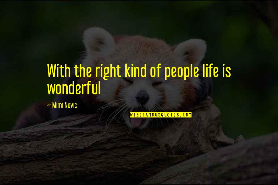 Right People In Your Life Quotes By Mimi Novic: With the right kind of people life is