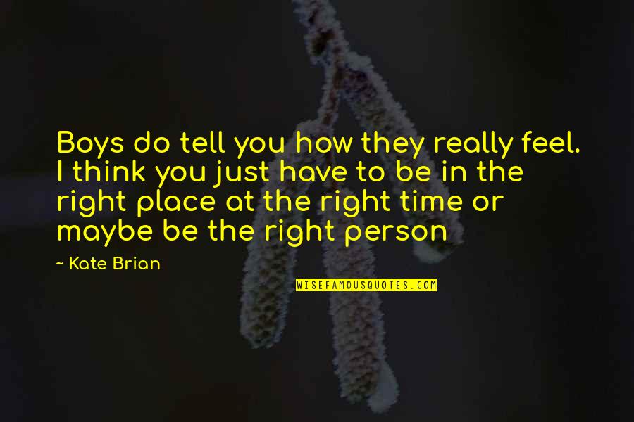 Right Person At The Right Time Quotes By Kate Brian: Boys do tell you how they really feel.