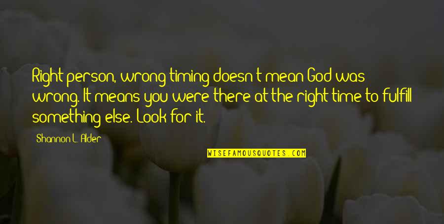 Right Person At The Right Time Quotes By Shannon L. Alder: Right person, wrong timing doesn't mean God was