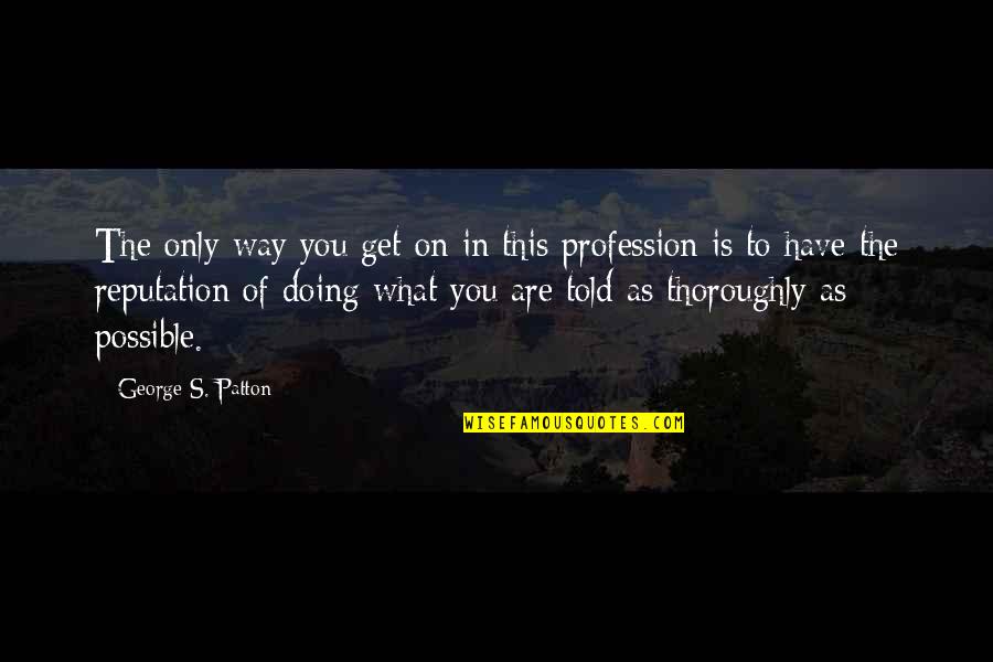 Right Person For The Right Job Quotes By George S. Patton: The only way you get on in this Right Person For The Right Job Quotes By George S. Patton: The only way you get on in this