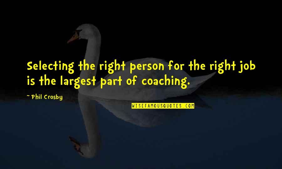 Right Person For The Right Job Quotes By Phil Crosby: Selecting the right person for the right job