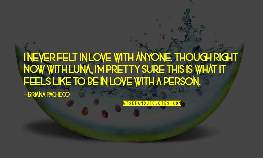 Right Person For You Quotes By Briana Pacheco: I never felt in love with anyone. Though