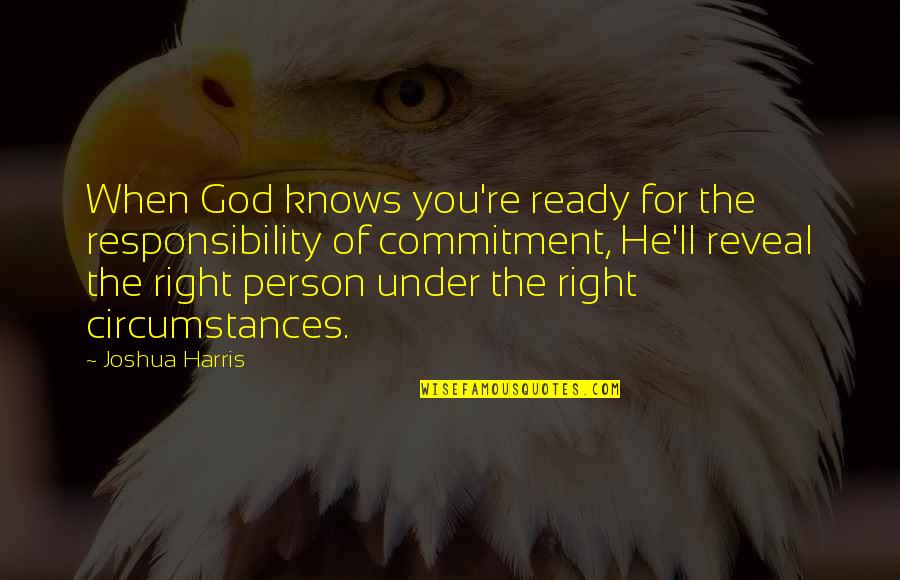 Right Person For You Quotes By Joshua Harris: When God knows you're ready for the responsibility