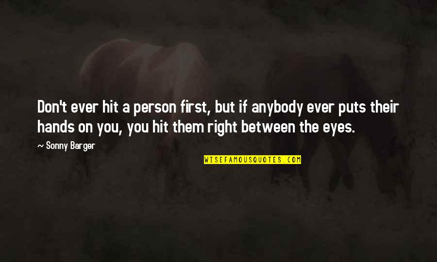 Right Person For You Quotes By Sonny Barger: Don't ever hit a person first, but if