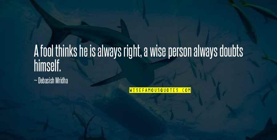 Right Person In Life Quotes By Debasish Mridha: A fool thinks he is always right, a Right Person In Life Quotes By Debasish Mridha: A fool thinks he is always right, a