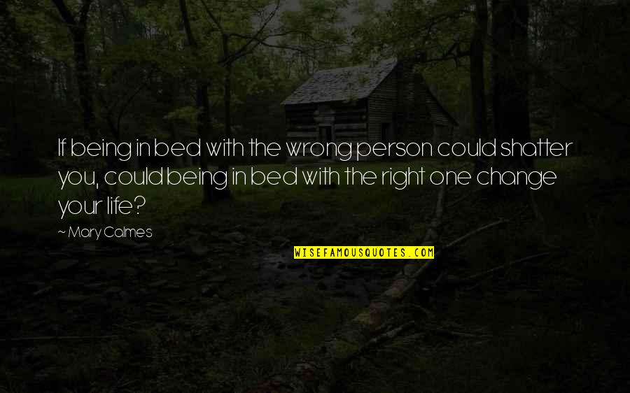 Right Person In Life Quotes By Mary Calmes: If being in bed with the wrong person Right Person In Life Quotes By Mary Calmes: If being in bed with the wrong person