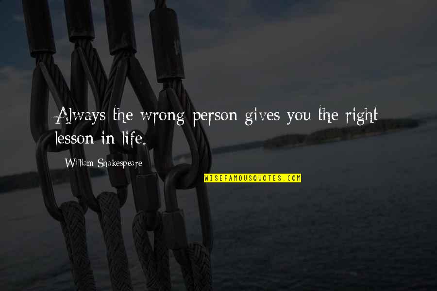 Right Person In Life Quotes By William Shakespeare: Always the wrong person gives you the right Right Person In Life Quotes By William Shakespeare: Always the wrong person gives you the right