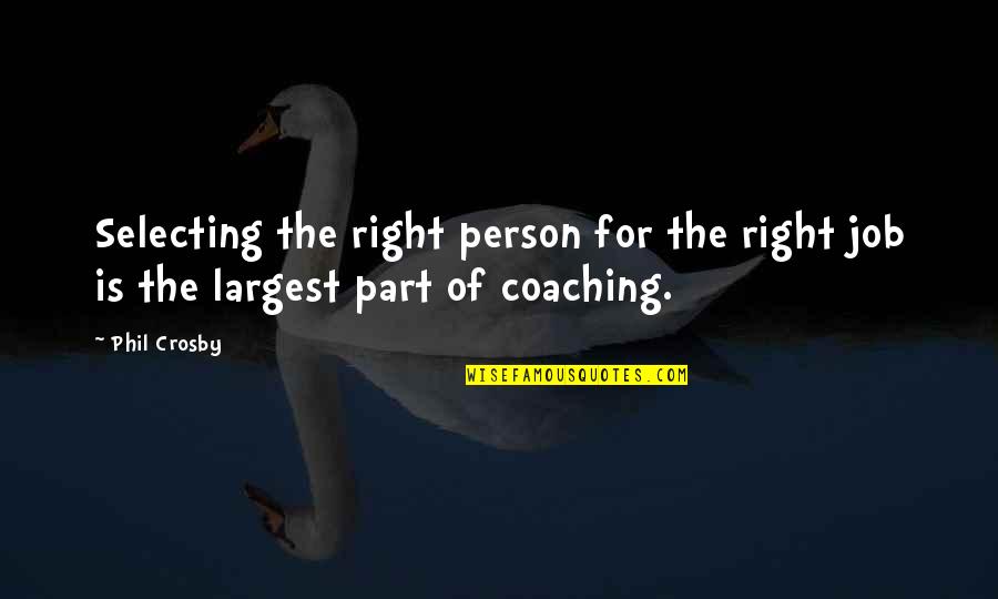 Right Person Right Job Quotes By Phil Crosby: Selecting the right person for the right job