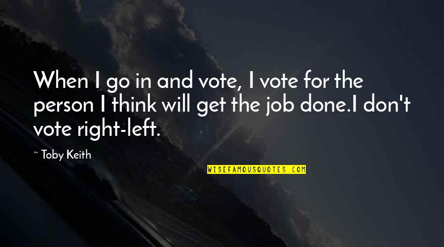 Right Person Right Job Quotes By Toby Keith: When I go in and vote, I vote
