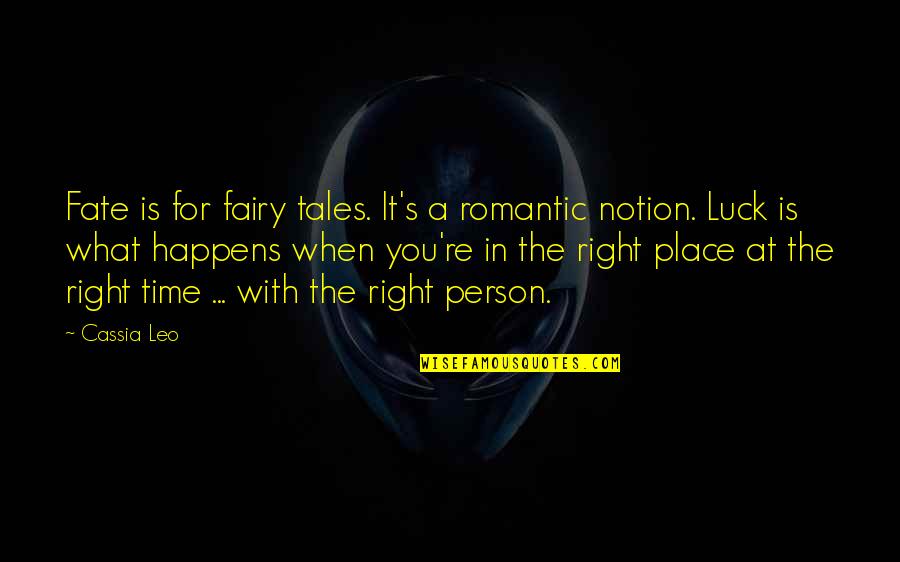 Right Person Right Place Right Time Quotes By Cassia Leo: Fate is for fairy tales. It's a romantic