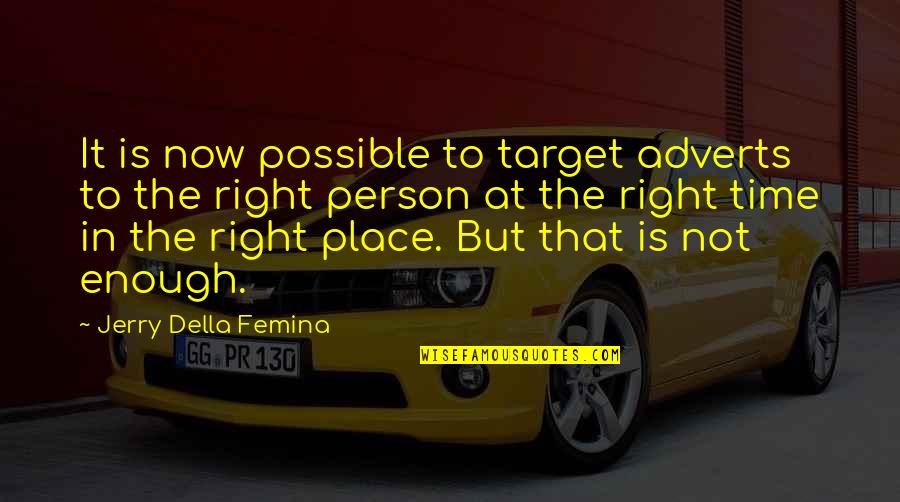 Right Person Right Place Right Time Quotes By Jerry Della Femina: It is now possible to target adverts to